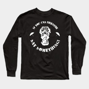 If You Can Breathe, Say Something! Long Sleeve T-Shirt